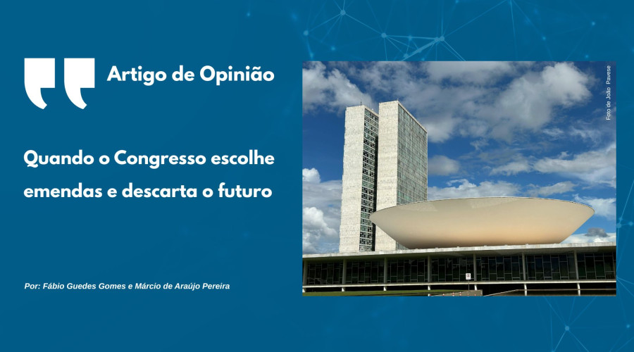 Artigo de Opinião: Quando o Congresso escolhe emendas e descarta o futuro